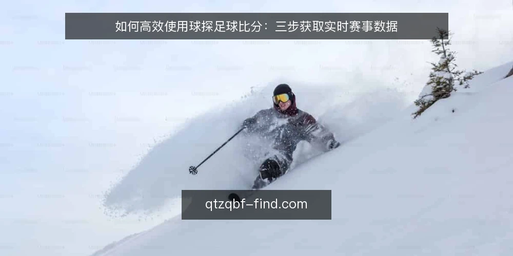 如何高效使用球探足球比分:三步获取实时赛事数据 — 准备:确认设备与网络环境 配图