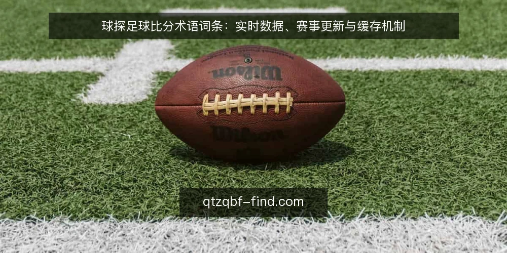 球探足球比分术语词条:实时数据、赛事更新与缓存机制 — 实时数据与比分推送 配图