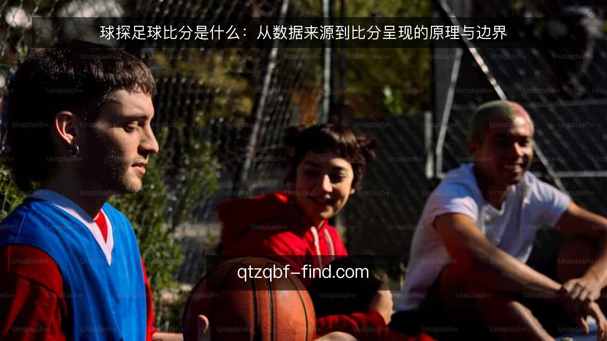球探足球比分是什么:从数据来源到比分呈现的原理与边界
