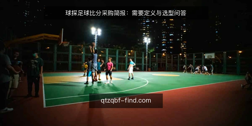 球探足球比分采购简报:需要定义与选型问答 — 球探足球比分到底解决什么需求? 配图