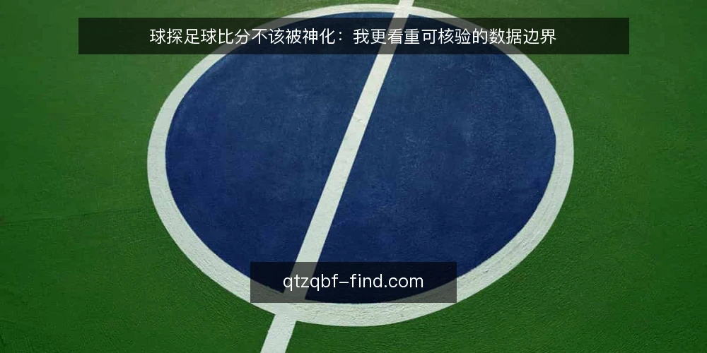 球探足球比分不该被神化:我更看重可核验的数据边界 — 当刷新速度成为唯一卖点 配图