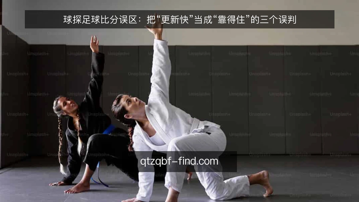 球探足球比分误区:把“更新快”当成“靠得住”的三个误判