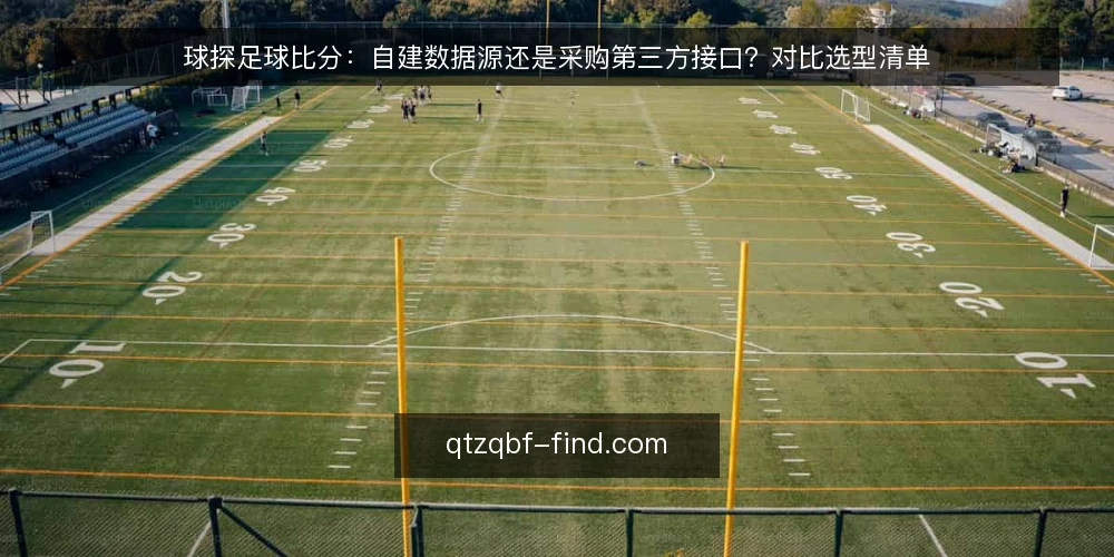 球探足球比分:自建数据源还是采购第三方接口?对比选型清单 — 先定义需求:比分数据要解决什么问题 配图